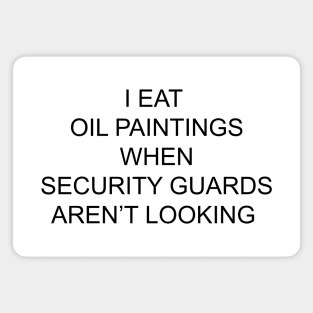 I EAT OIL PAINTINGS Magnet